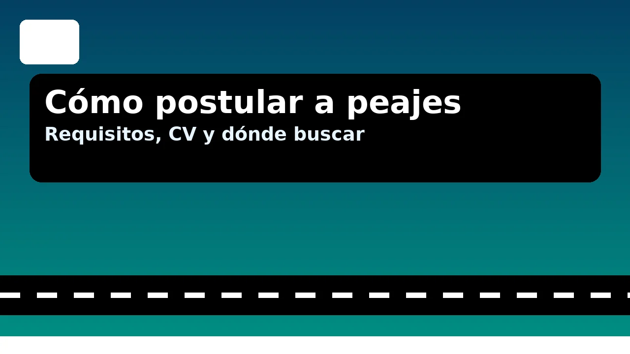 Cómo postular a trabajos en peajes — requisitos, CV y dónde buscar