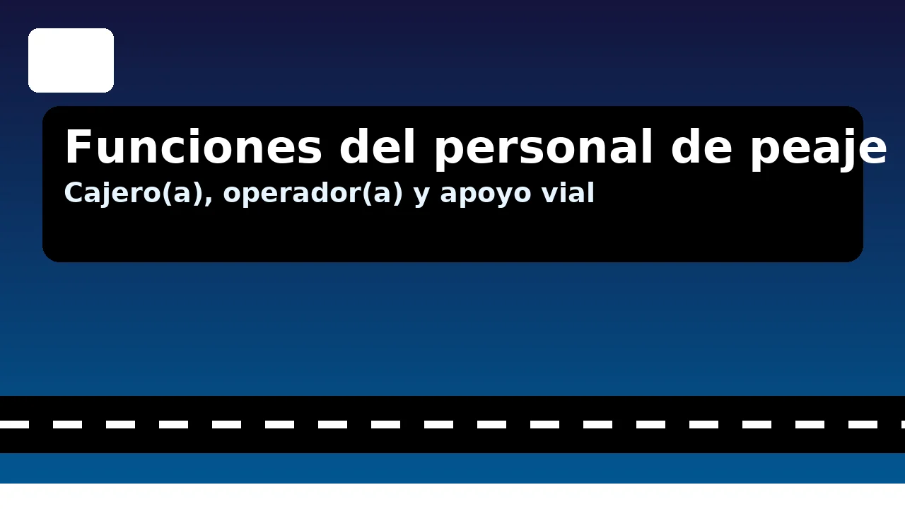 Funciones del personal de peaje: cajero(a), operador(a) y apoyo vial