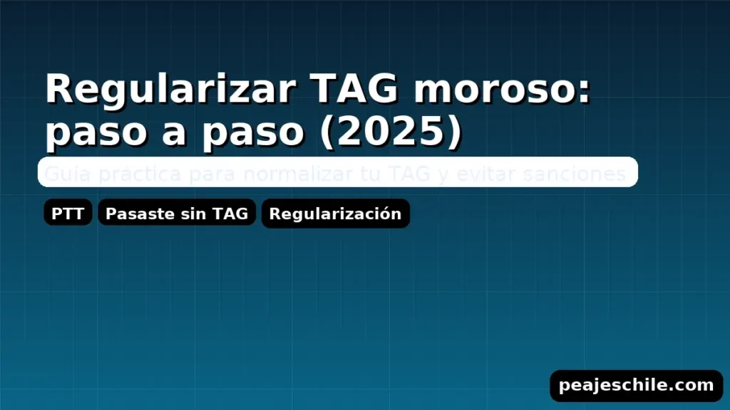 Regularizar TAG moroso: paso a paso 2025 – guía práctica con PTT y ‘Pasaste sin TAG’ (peajeschile.com)