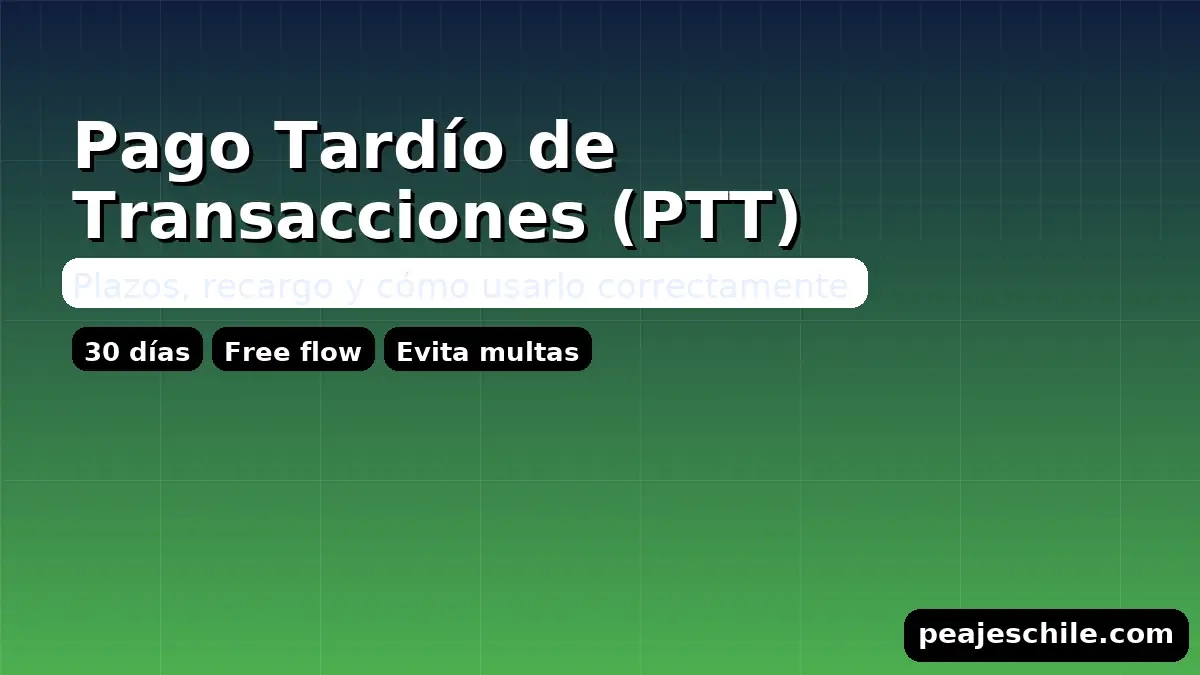 Pago Tardío de Transacciones (PTT): plazos, recargos y uso correcto en free flow (peajeschile.com)
